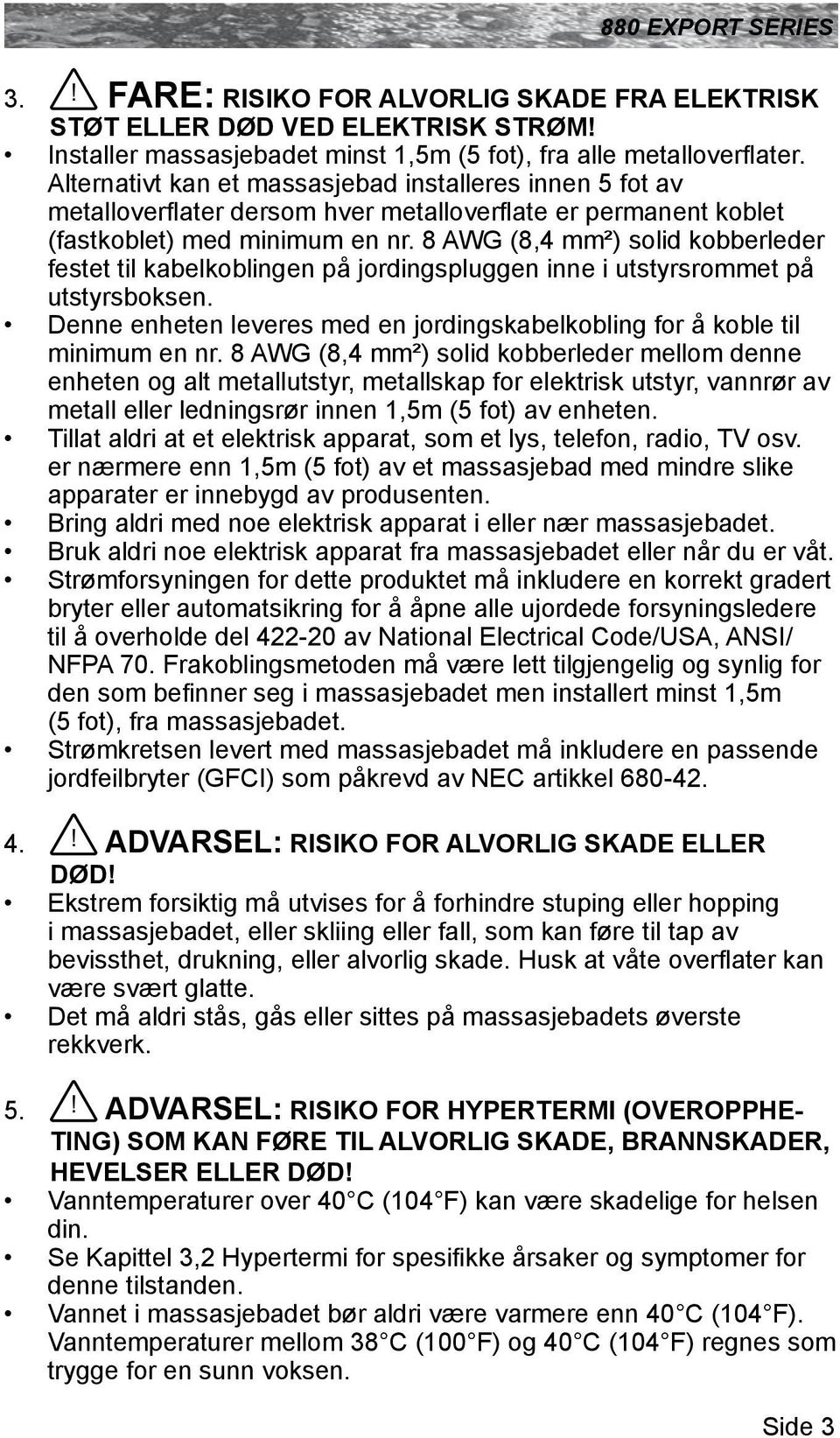 8 AWG (8,4 mm²) solid kobberleder festet til kabelkoblingen på jordingspluggen inne i utstyrsrommet på utstyrsboksen. Denne enheten leveres med en jordingskabelkobling for å koble til minimum en nr.