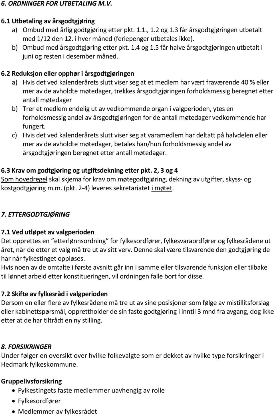 2 Reduksjon eller opphør i årsgodtgjøringen a) Hvis det ved kalenderårets slutt viser seg at et medlem har vært fraværende 40 % eller mer av de avholdte møtedager, trekkes årsgodtgjøringen