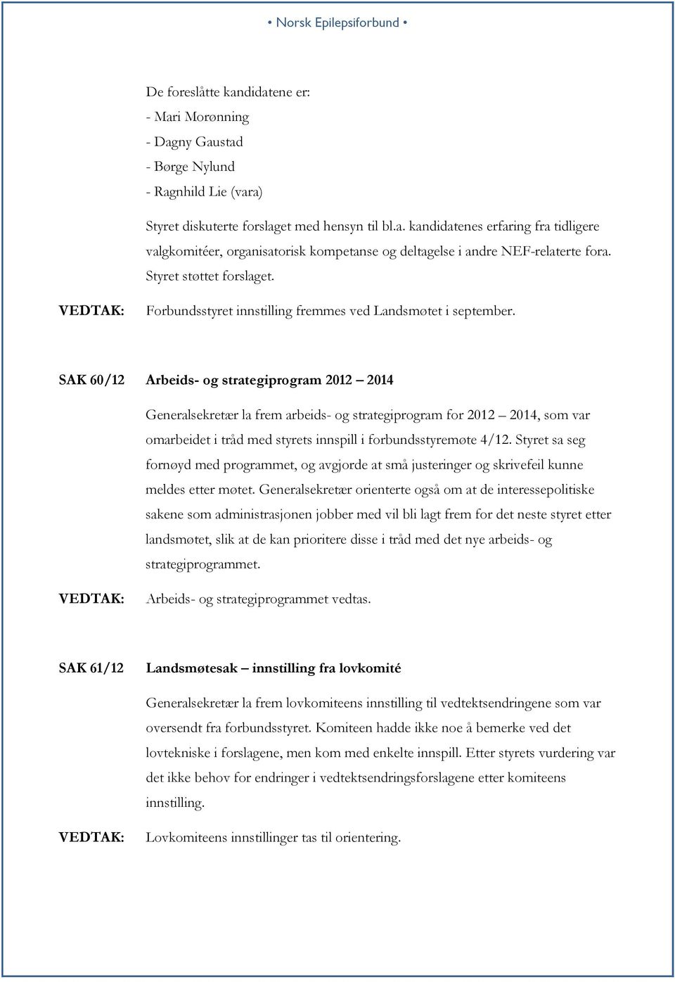 SAK 60/12 Arbeids- og strategiprogram 2012 2014 Generalsekretær la frem arbeids- og strategiprogram for 2012 2014, som var omarbeidet i tråd med styrets innspill i forbundsstyremøte 4/12.