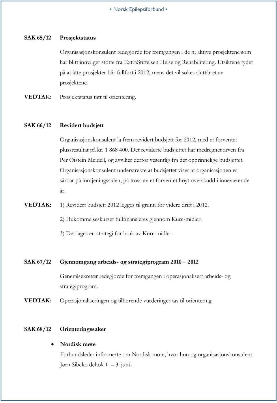 SAK 66/12 Revidert budsjett Organisasjonskonsulent la frem revidert budsjett for 2012, med et forventet plussresultat på kr. 1 868 400.