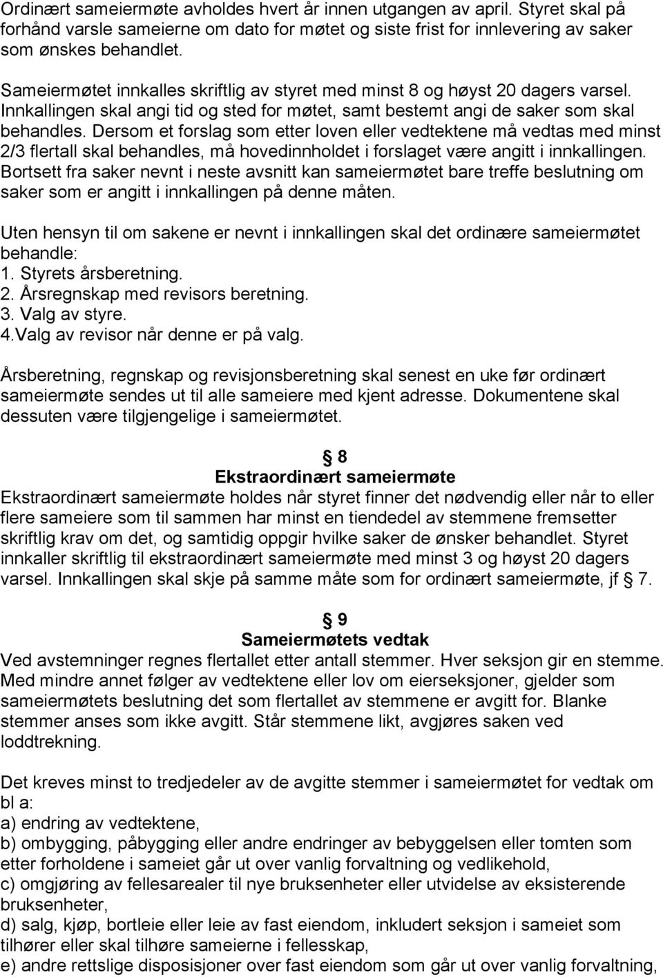 Dersom et forslag som etter loven eller vedtektene må vedtas med minst 2/3 flertall skal behandles, må hovedinnholdet i forslaget være angitt i innkallingen.