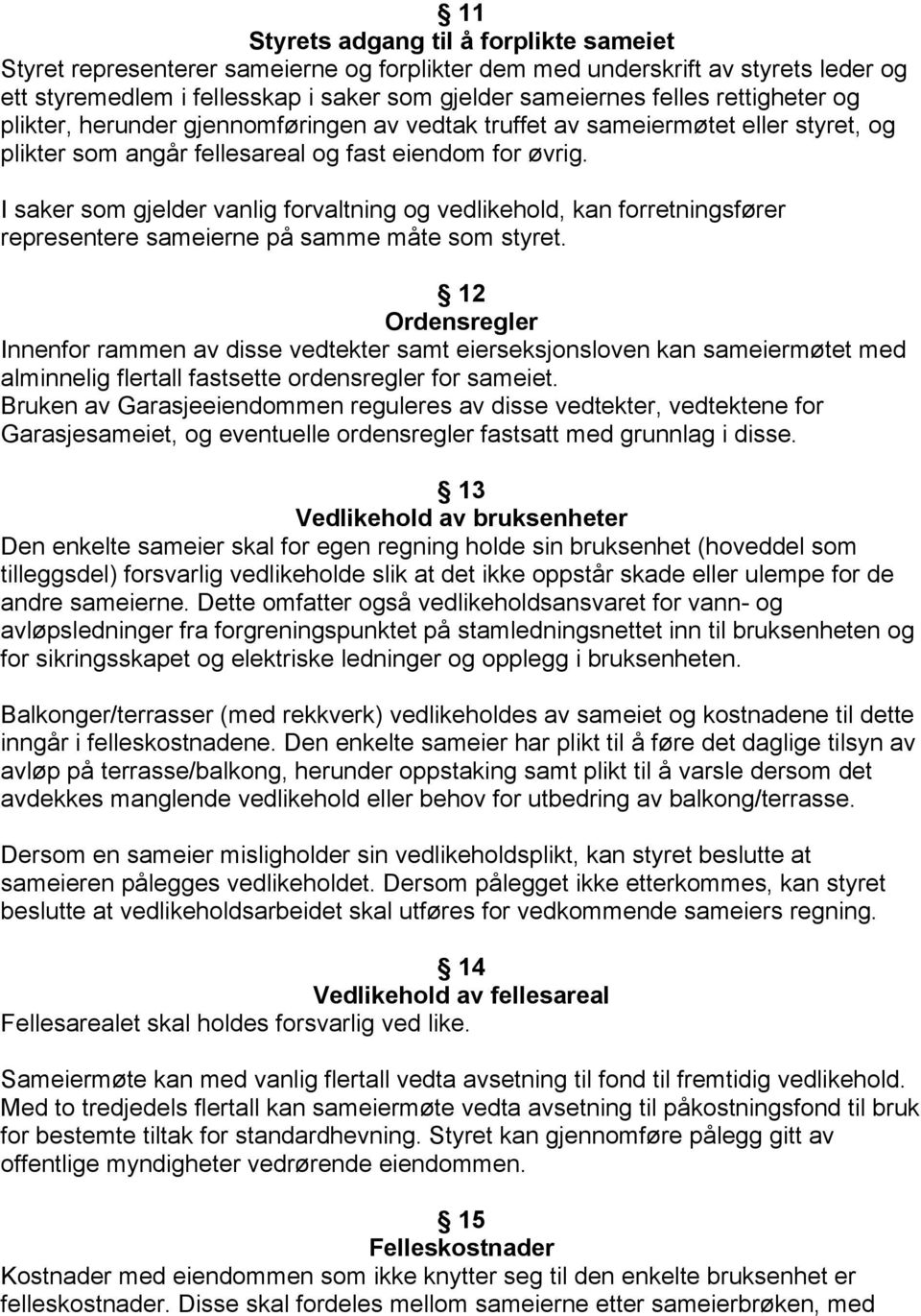 I saker som gjelder vanlig forvaltning og vedlikehold, kan forretningsfører representere sameierne på samme måte som styret.