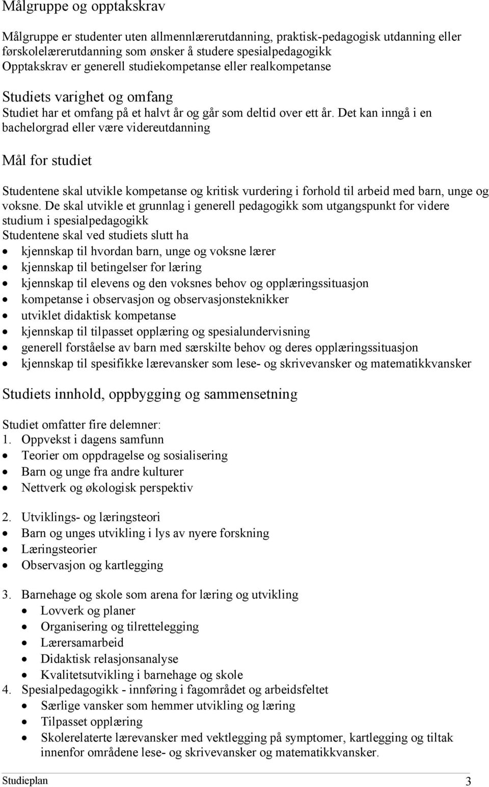 Det kan inngå i en bachelorgrad eller være videreutdanning Mål for studiet Studentene skal utvikle kompetanse og kritisk vurdering i forhold til arbeid med barn, unge og voksne.