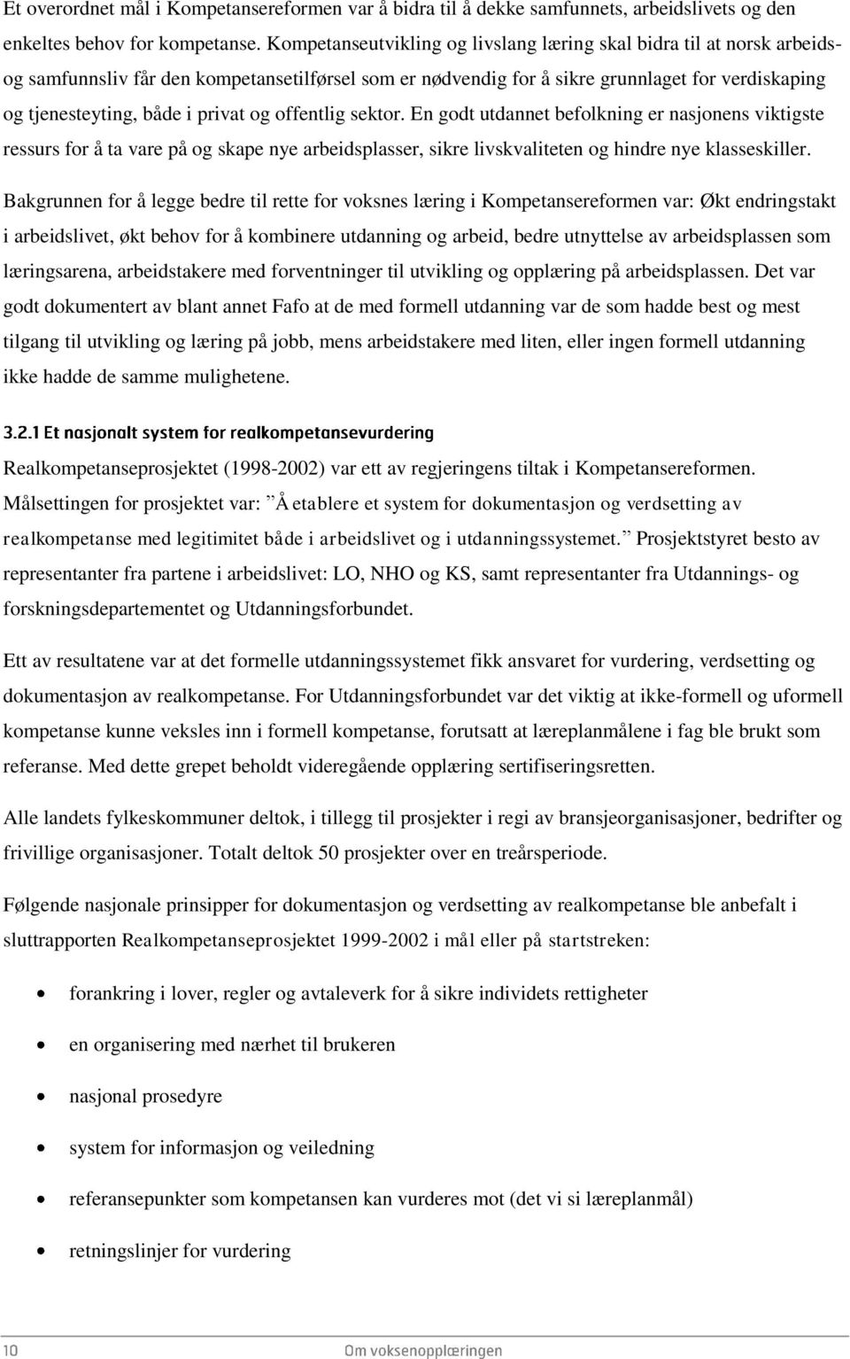 privat og offentlig sektor. En godt utdannet befolkning er nasjonens viktigste ressurs for å ta vare på og skape nye arbeidsplasser, sikre livskvaliteten og hindre nye klasseskiller.