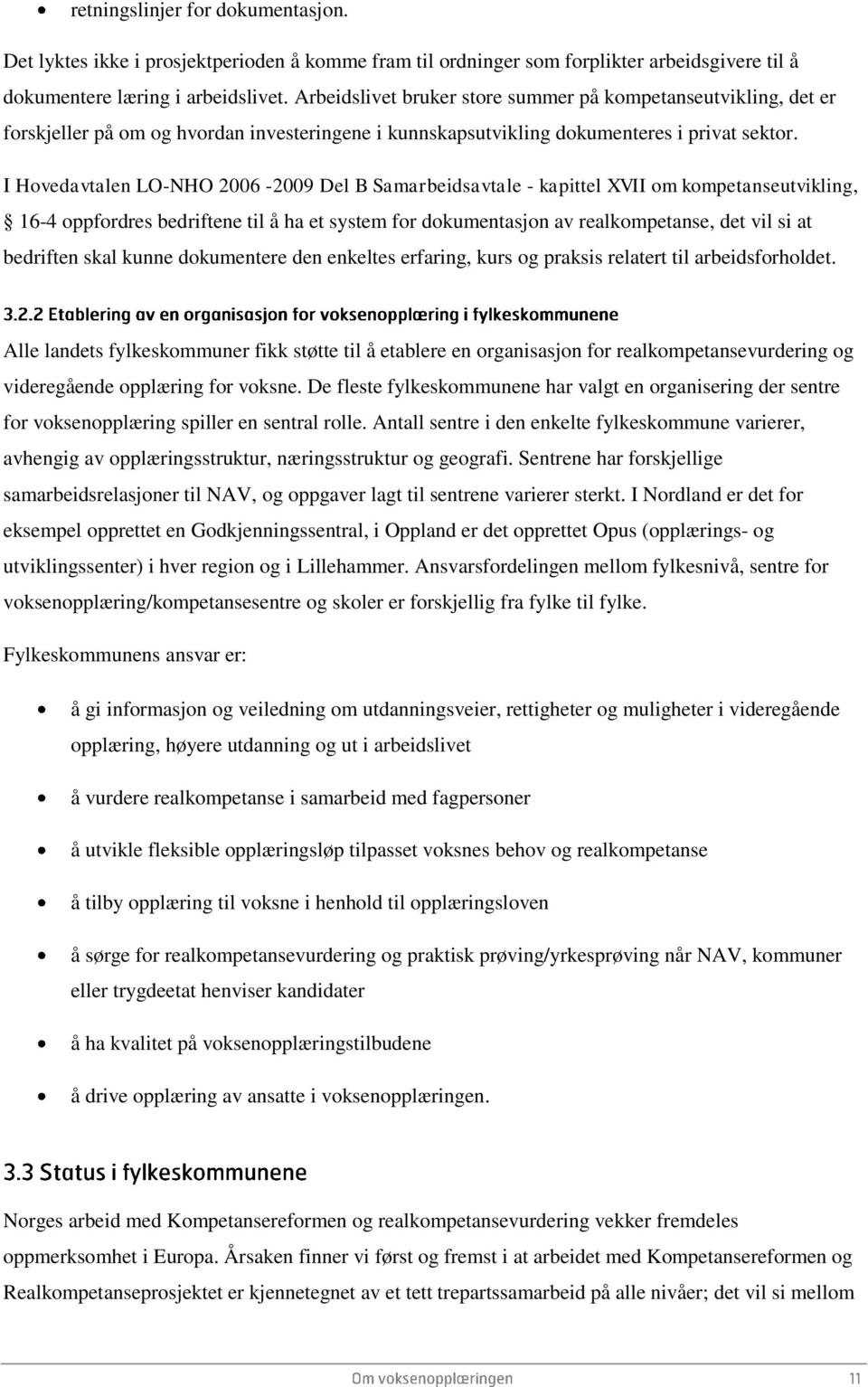 I Hovedavtalen LO-NHO 2006-2009 Del B Samarbeidsavtale - kapittel XVII om kompetanseutvikling, 16-4 oppfordres bedriftene til å ha et system for dokumentasjon av realkompetanse, det vil si at