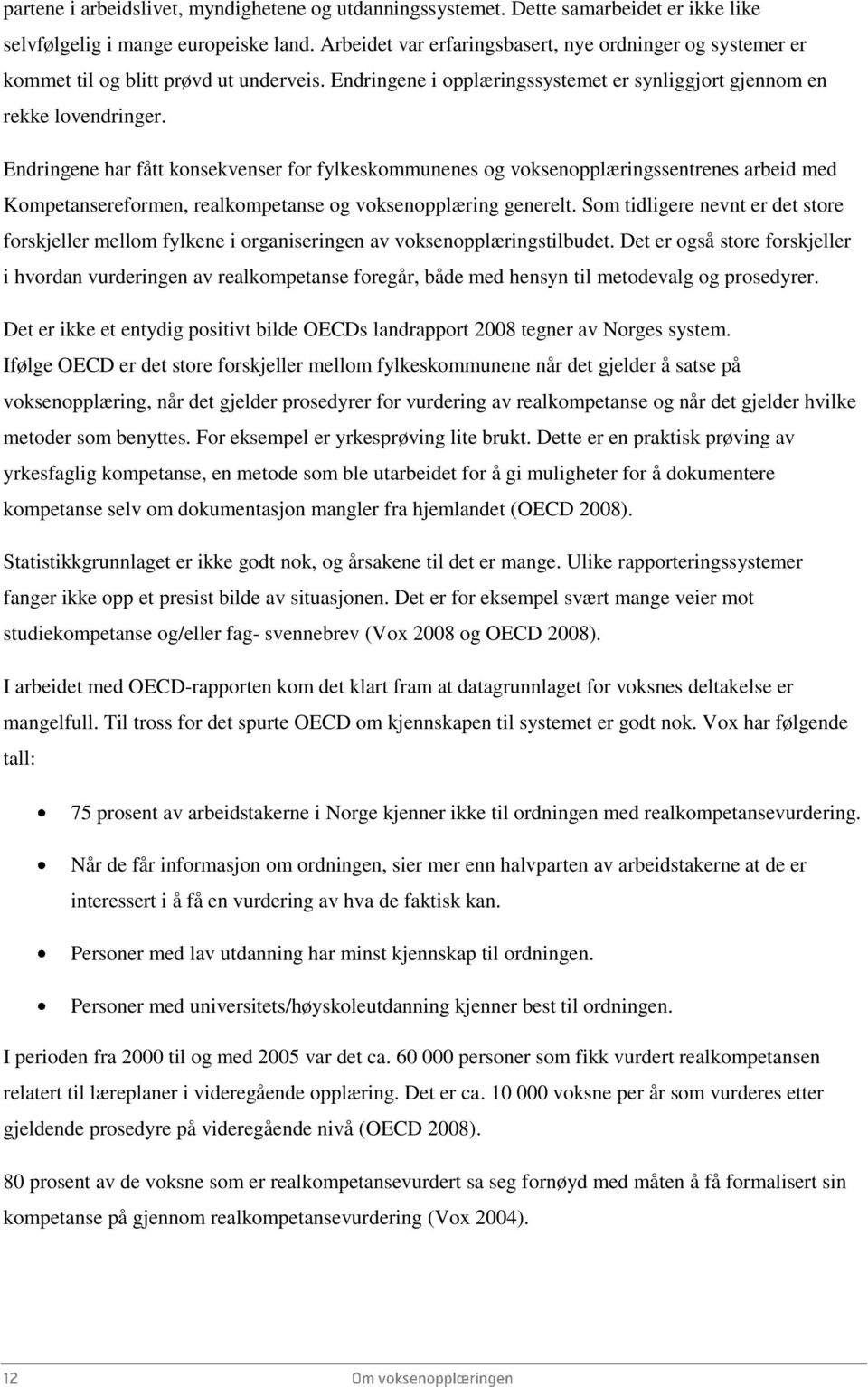 Endringene har fått konsekvenser for fylkeskommunenes og voksenopplæringssentrenes arbeid med Kompetansereformen, realkompetanse og voksenopplæring generelt.