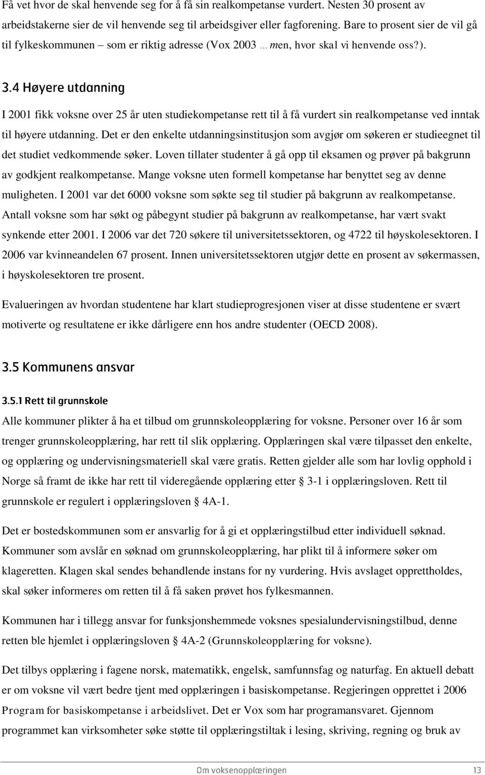 I 2001 fikk voksne over 25 år uten studiekompetanse rett til å få vurdert sin realkompetanse ved inntak til høyere utdanning.