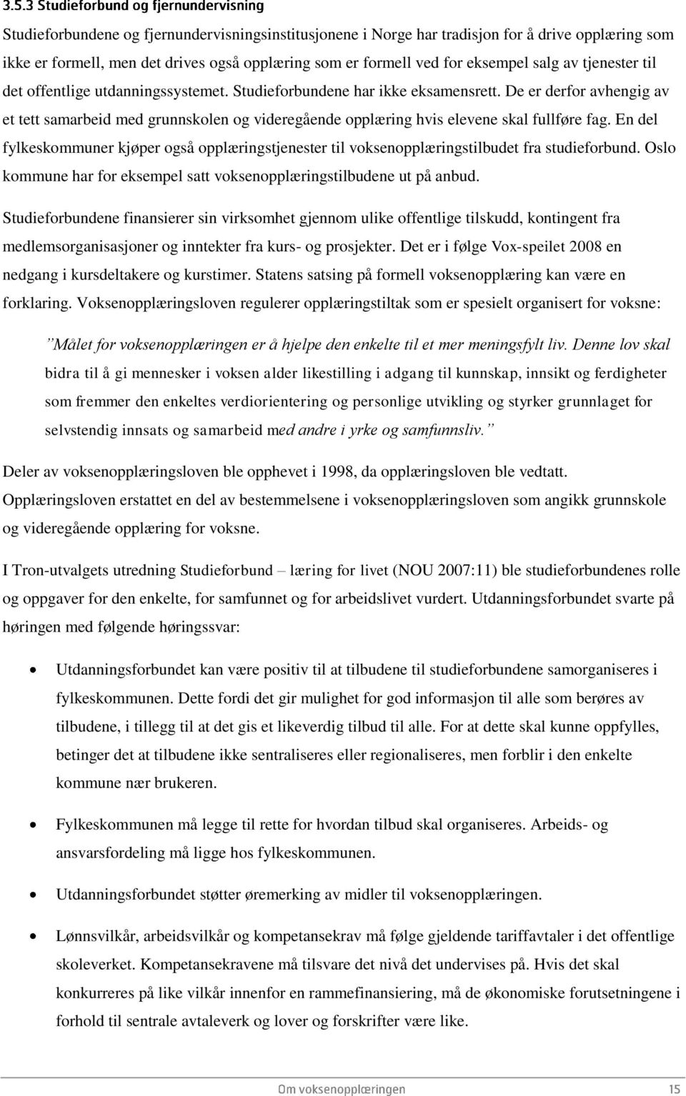 En del fylkeskommuner kjøper også opplæringstjenester til voksenopplæringstilbudet fra studieforbund. Oslo kommune har for eksempel satt voksenopplæringstilbudene ut på anbud.