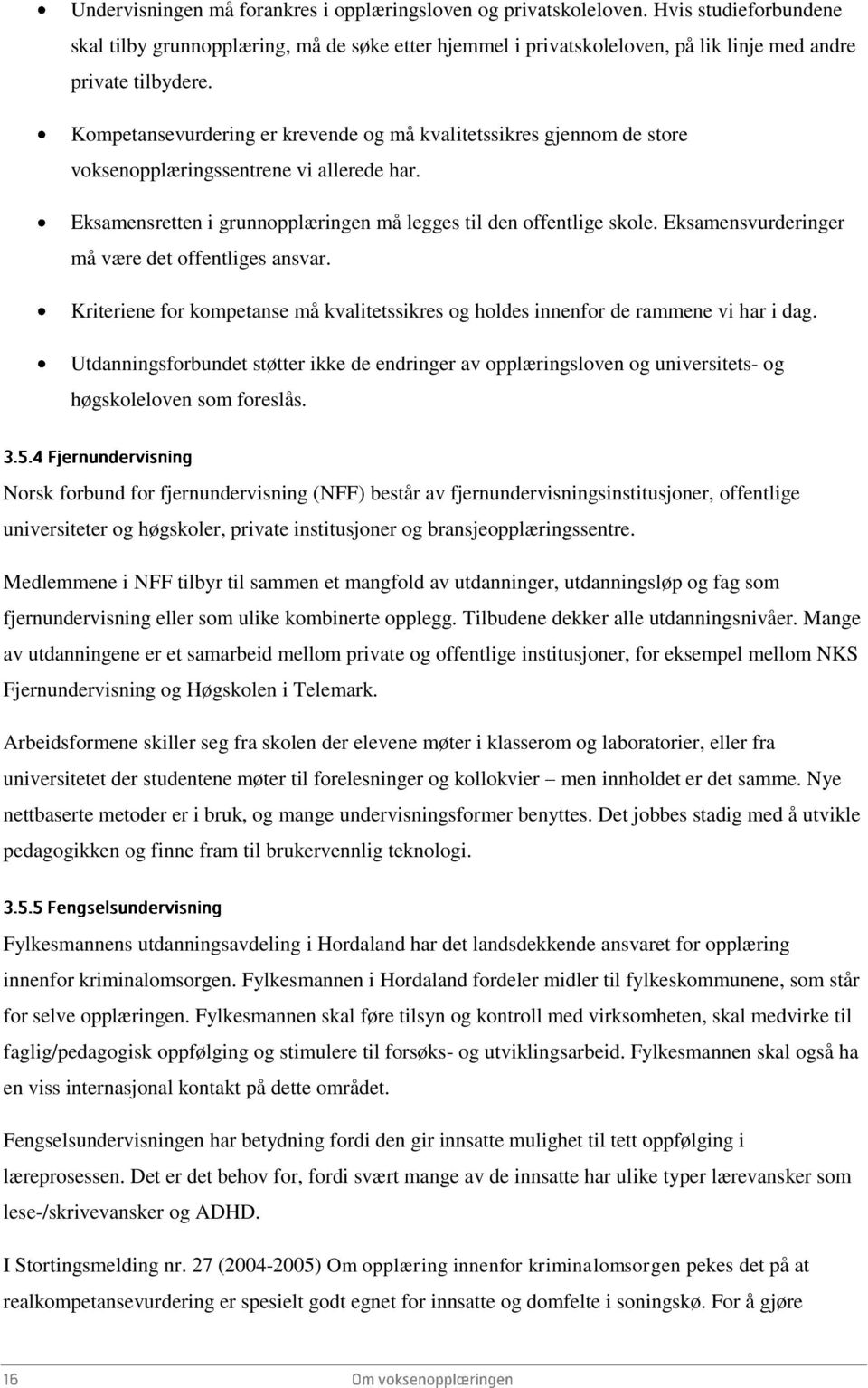 Kompetansevurdering er krevende og må kvalitetssikres gjennom de store voksenopplæringssentrene vi allerede har. Eksamensretten i grunnopplæringen må legges til den offentlige skole.