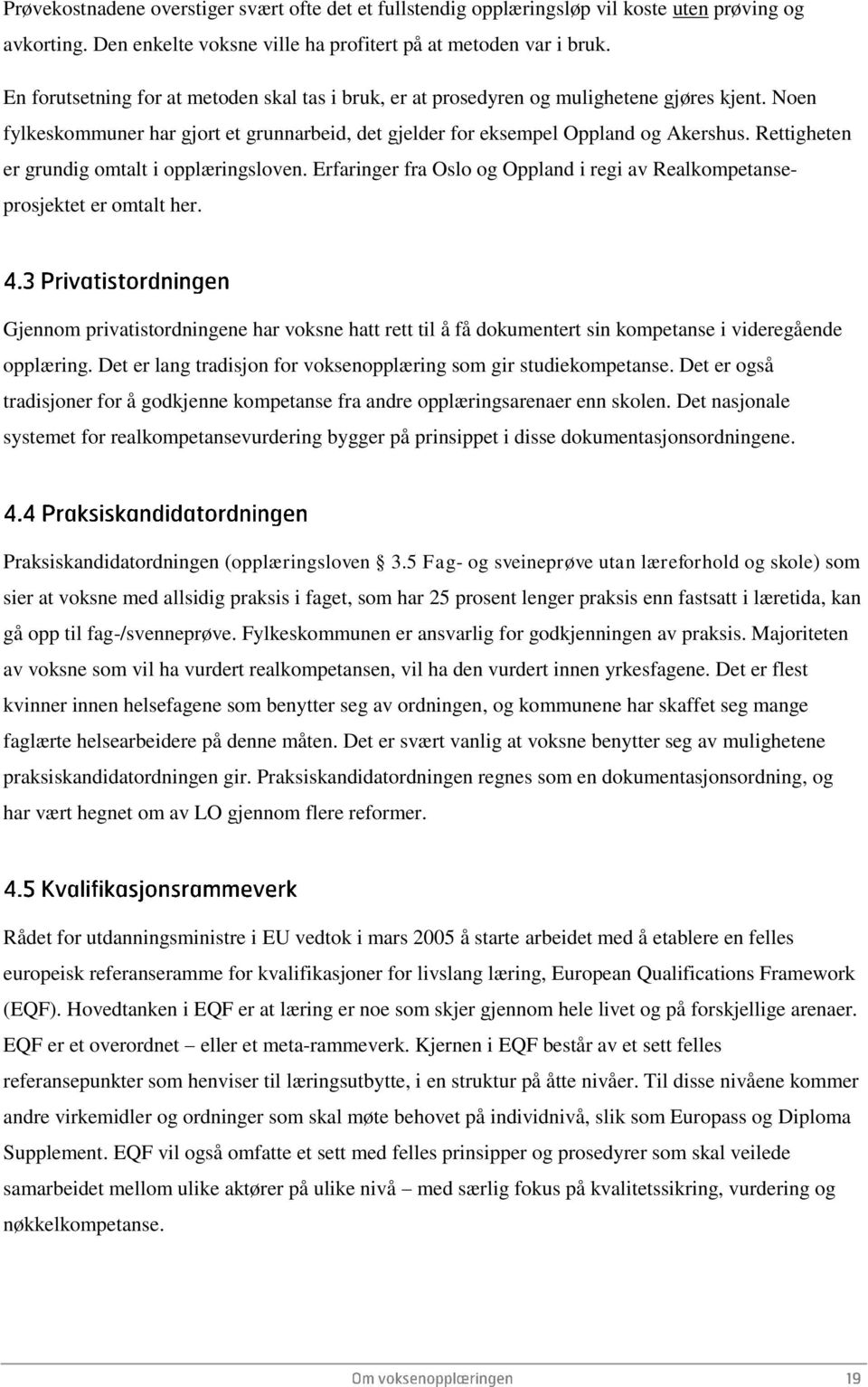 Rettigheten er grundig omtalt i opplæringsloven. Erfaringer fra Oslo og Oppland i regi av Realkompetanseprosjektet er omtalt her.