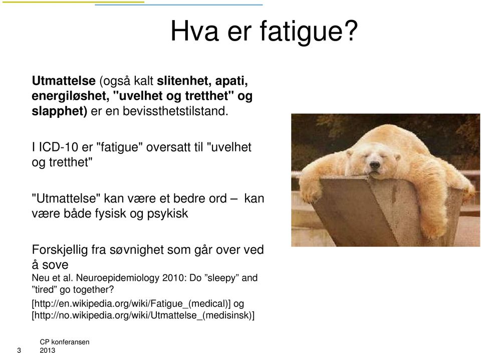 I ICD-10 er "fatigue" oversatt til "uvelhet og tretthet" "Utmattelse" kan være et bedre ord kan være både fysisk og