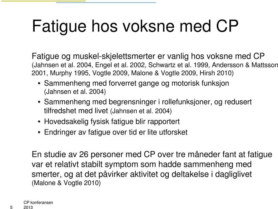 2004) Sammenheng med begrensninger i rollefunksjoner, og redusert tilfredshet med livet (Jahnsen et al.