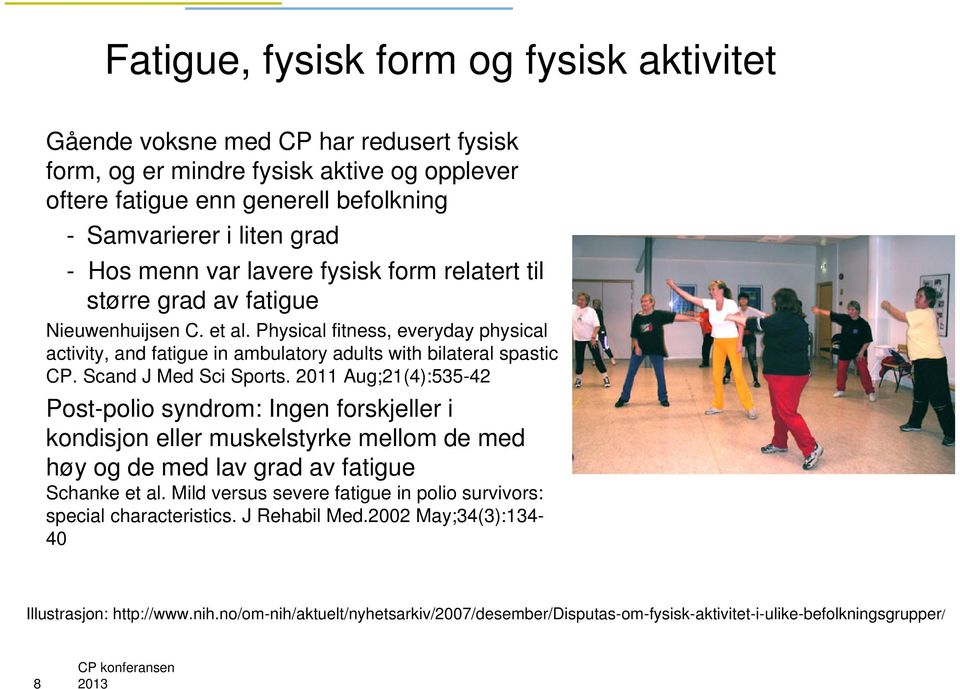 Scand J Med Sci Sports. 2011 Aug;21(4):535-42 Post-polio syndrom: Ingen forskjeller i kondisjon eller muskelstyrke mellom de med høy og de med lav grad av fatigue Schanke et al.