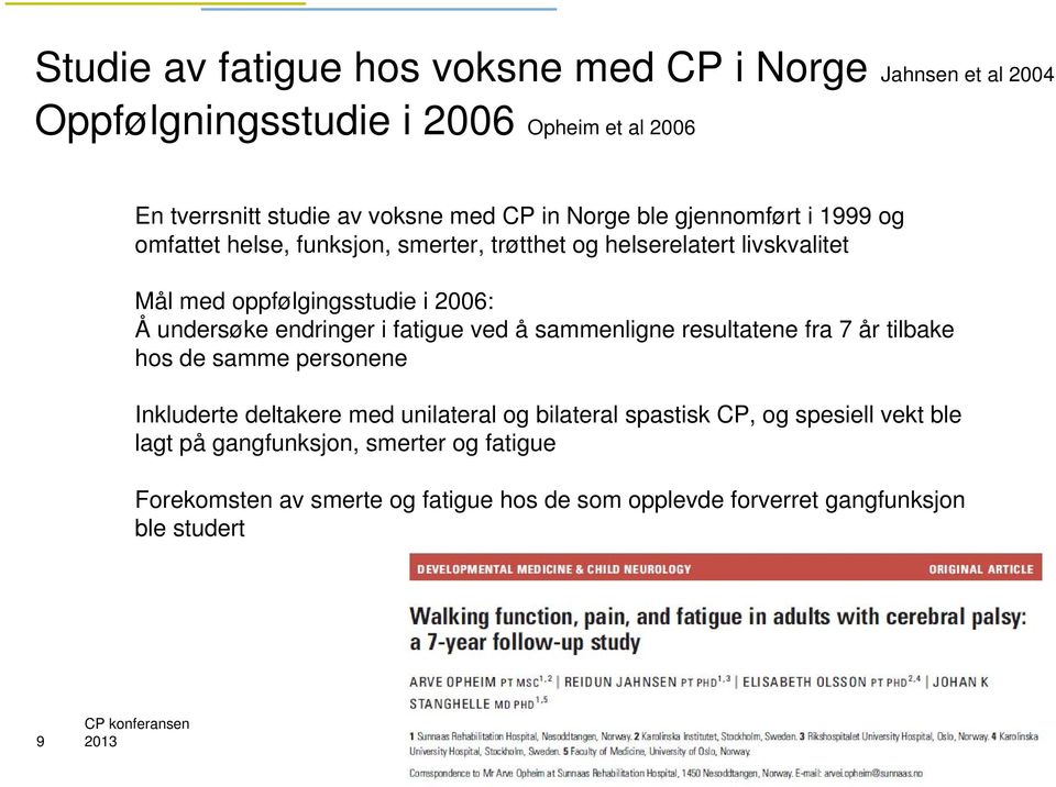 undersøke endringer i fatigue ved å sammenligne resultatene fra 7 år tilbake hos de samme personene Inkluderte deltakere med unilateral og bilateral