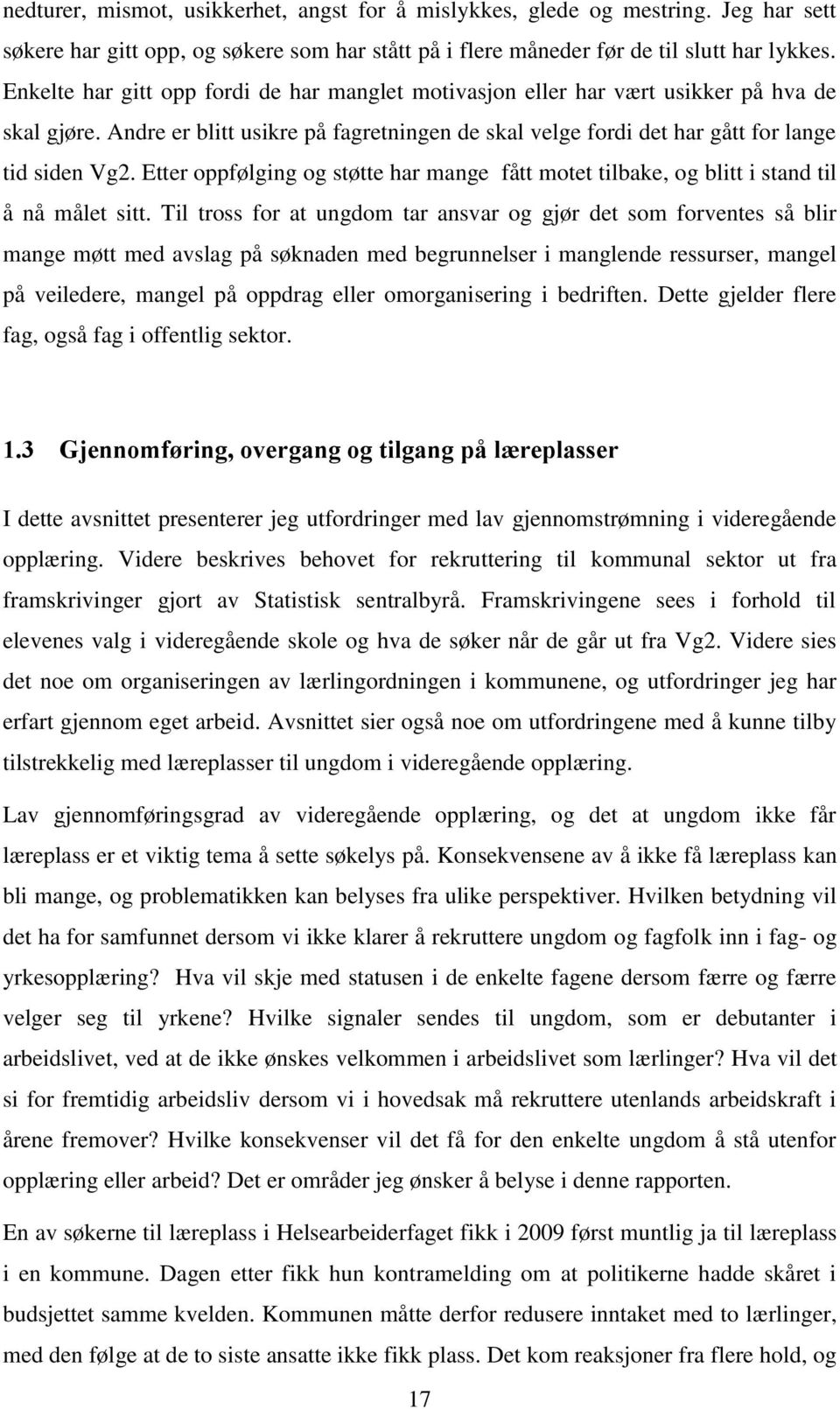 Etter oppfølging og støtte har mange fått motet tilbake, og blitt i stand til å nå målet sitt.