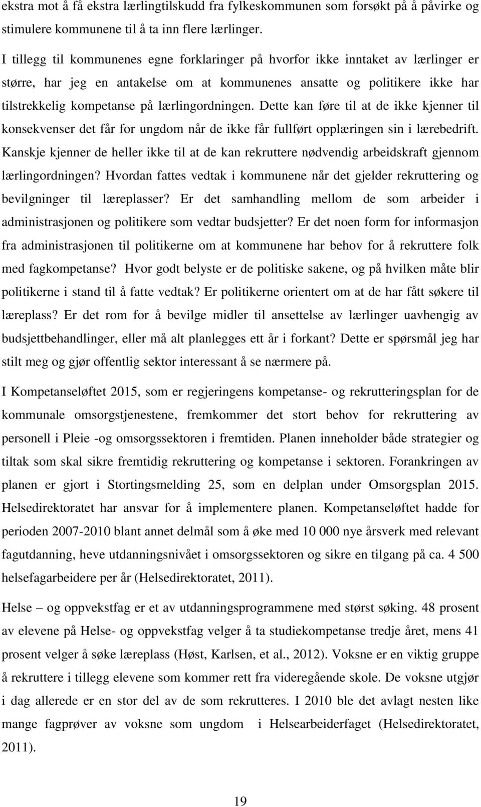 lærlingordningen. Dette kan føre til at de ikke kjenner til konsekvenser det får for ungdom når de ikke får fullført opplæringen sin i lærebedrift.