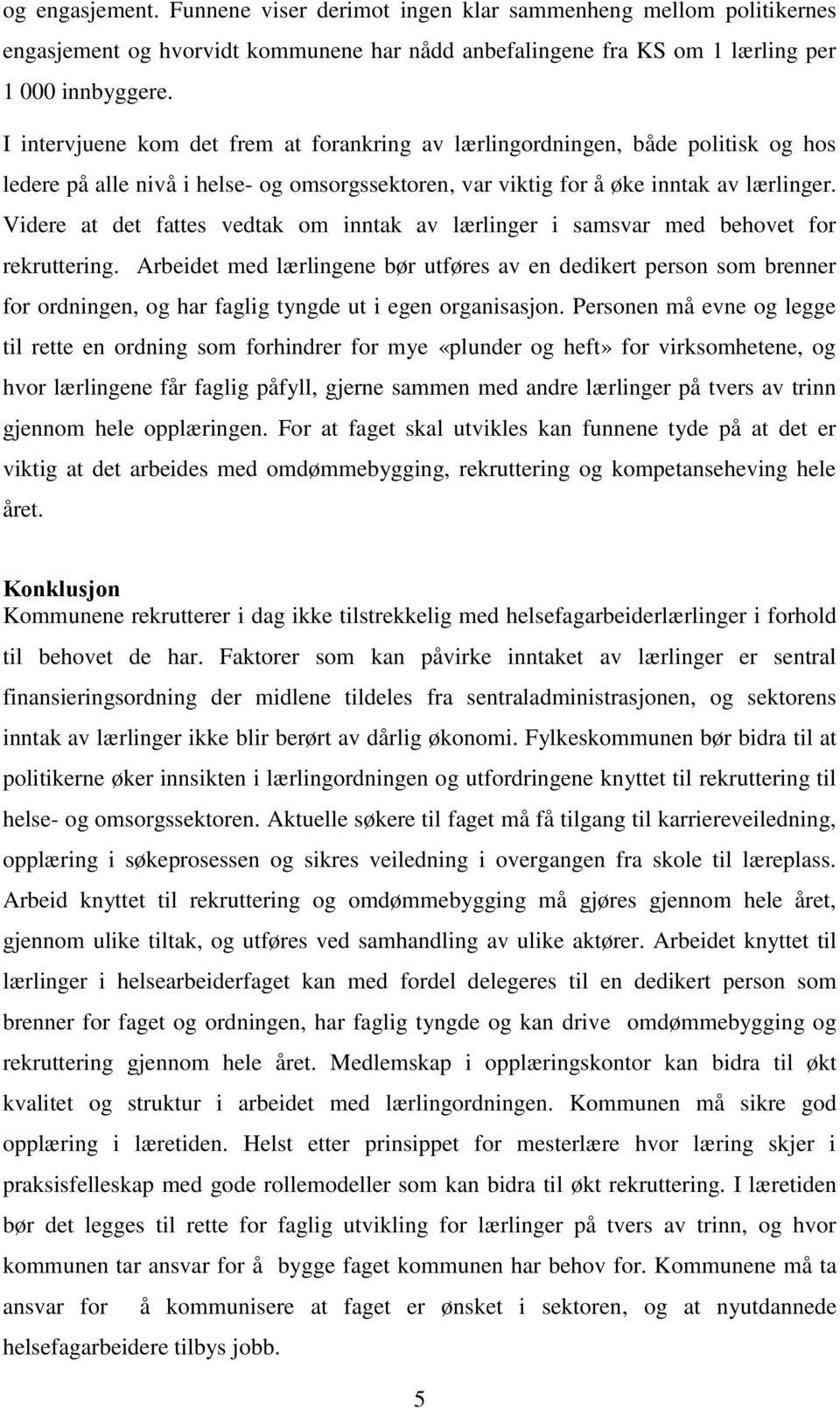 Videre at det fattes vedtak om inntak av lærlinger i samsvar med behovet for rekruttering.