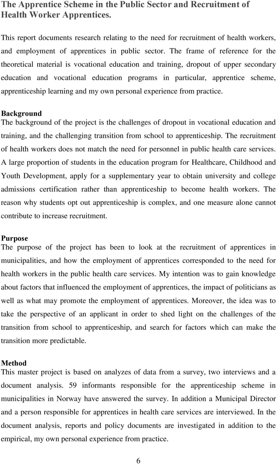 The frame of reference for the theoretical material is vocational education and training, dropout of upper secondary education and vocational education programs in particular, apprentice scheme,