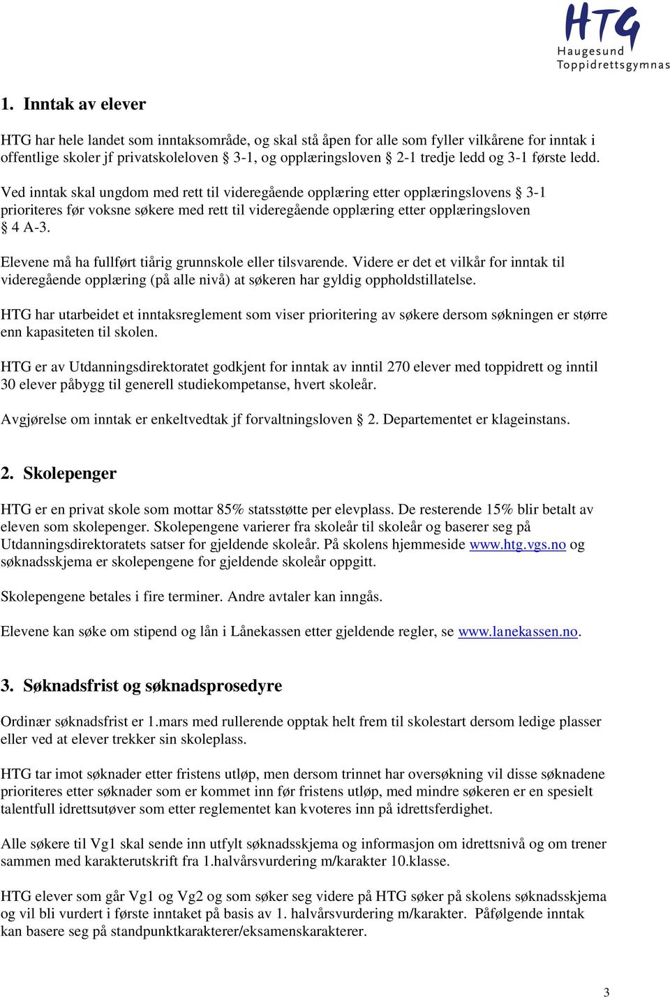 Elevene må ha fullført tiårig grunnskole eller tilsvarende. Videre er det et vilkår for inntak til videregående opplæring (på alle nivå) at søkeren har gyldig oppholdstillatelse.