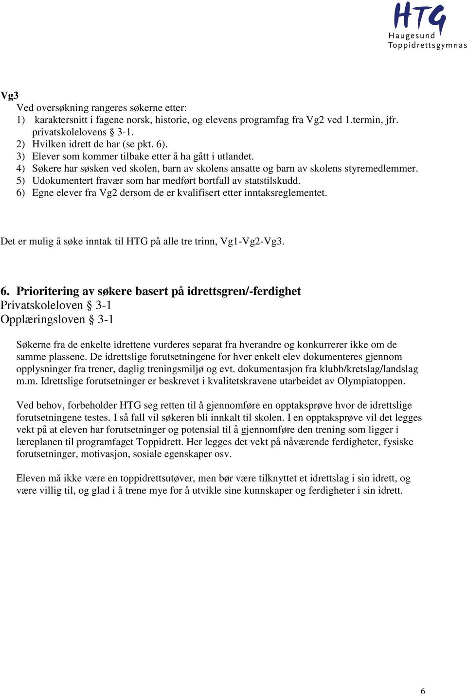 5) Udokumentert fravær som har medført bortfall av statstilskudd. 6) Egne elever fra Vg2 dersom de er kvalifisert etter inntaksreglementet.