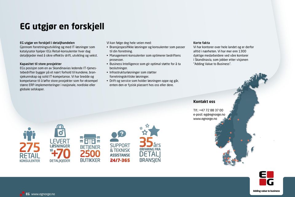 Kapasitet til store prosjekter EGs posisjon som en av Skandinavias ledende IT-tjenestebedrifter bygger på et nært forhold til kundene, bransjekunnskap og solid IT-kompetanse.