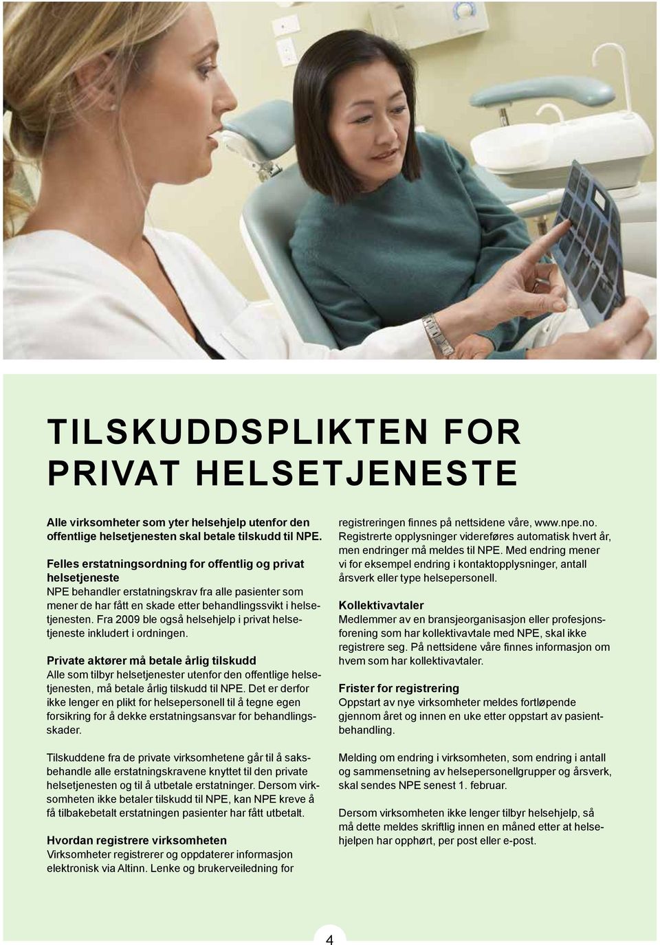 Fra 2009 ble også helsehjelp i privat helsetjeneste inkludert i ordningen.