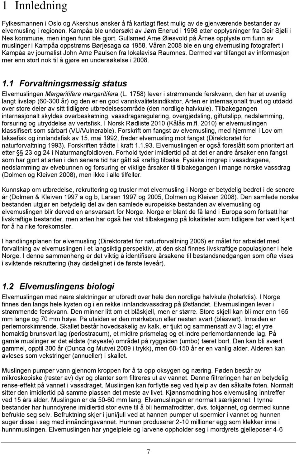 Gullsmed Arne Øiesvold på Årnes opplyste om funn av muslinger i Kampåa oppstrøms Børjesaga ca 1958.