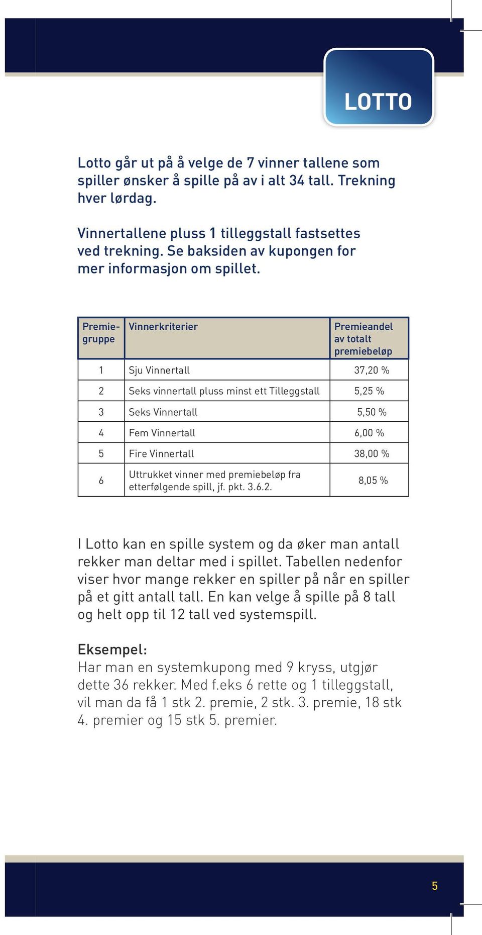 Premiegruppe Vinnerkriterier Premieandel av totalt premiebeløp Sju Vinnertall,0 % Seks vinnertall pluss minst ett Tilleggstall, % Seks Vinnertall,0 % Fem Vinnertall,00 % Fire Vinnertall,00 %