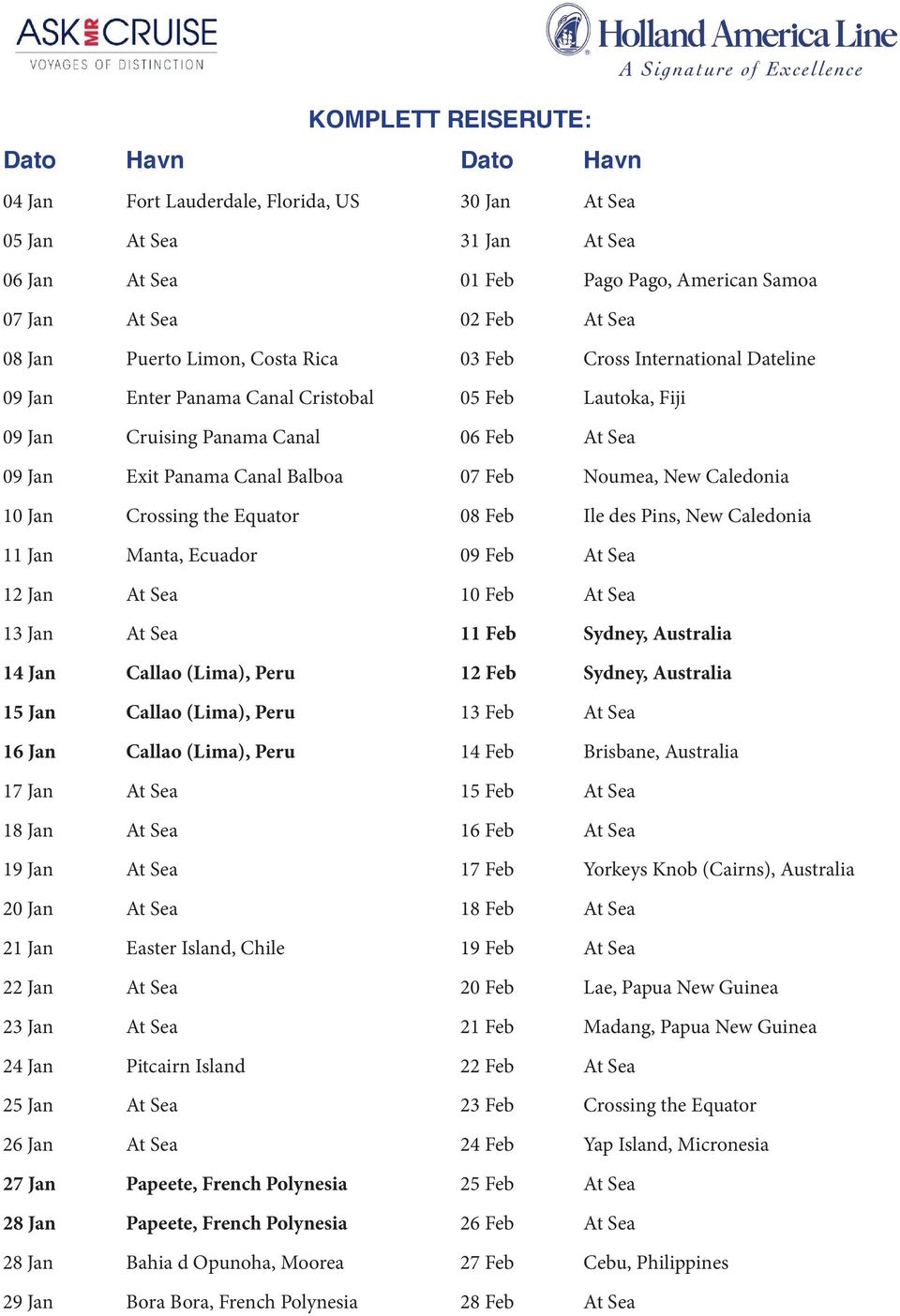 Callao (Lima), Peru 17 Jan At Sea 18 Jan At Sea 19 Jan At Sea 20 Jan At Sea 21 Jan Easter Island, Chile 22 Jan At Sea 23 Jan At Sea 24 Jan Pitcairn Island 25 Jan At Sea 26 Jan At Sea 27 Jan Papeete,