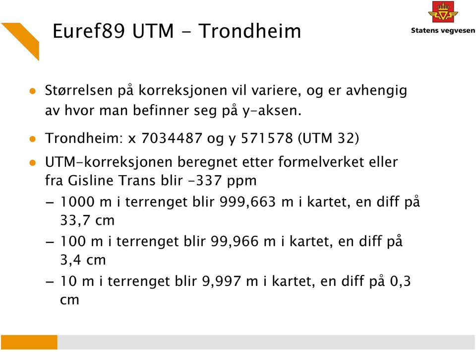 Trondheim: x 7034487 og y 571578 (UTM 32) UTM-korreksjonen beregnet etter formelverket eller fra Gisline
