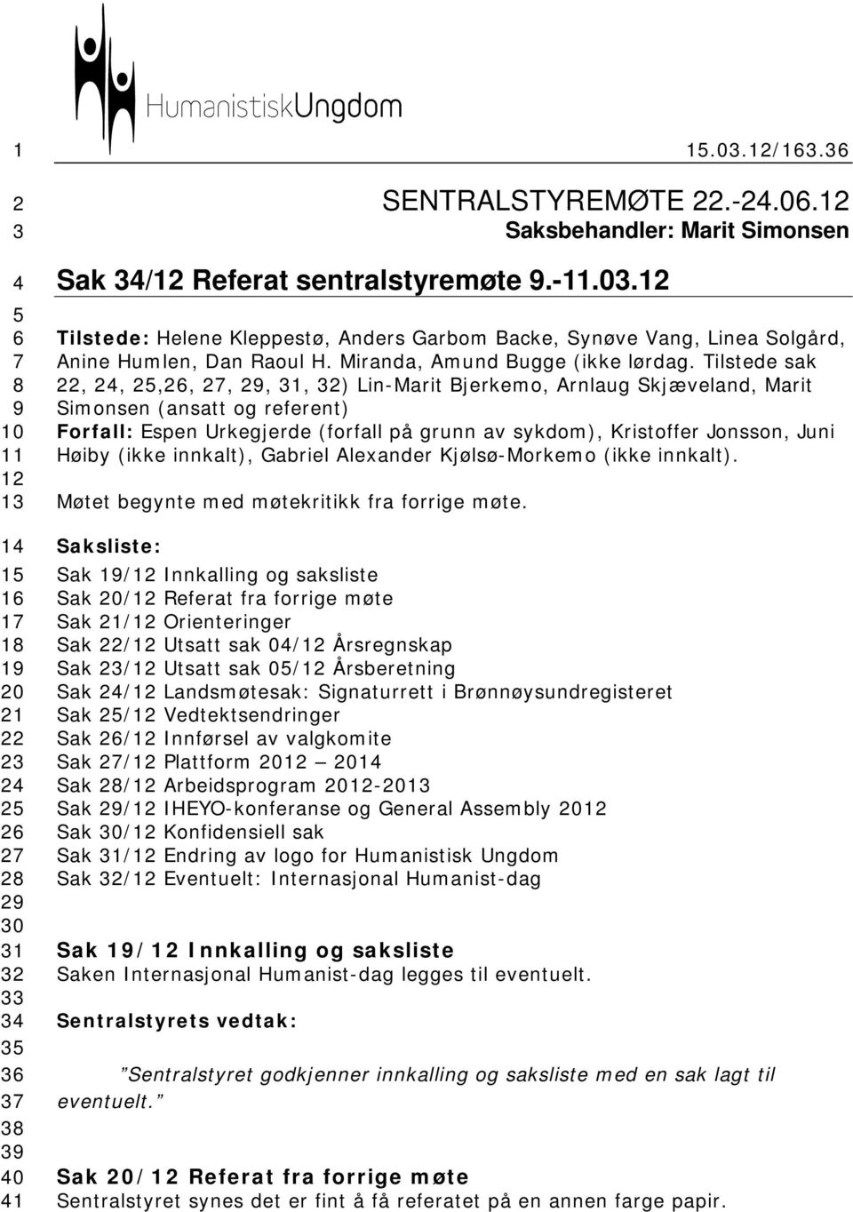 Tilstede sak 22, 24, 25,26, 27, 29, 31, 32) Lin-Marit Bjerkemo, Arnlaug Skjæveland, Marit Simonsen (ansatt og referent) Forfall: Espen Urkegjerde (forfall på grunn av sykdom), Kristoffer Jonsson,