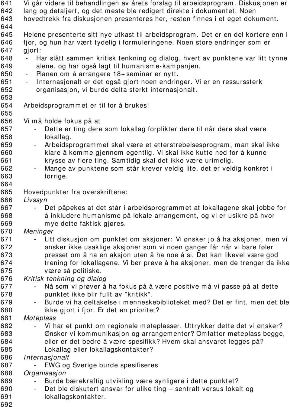 Noen hovedtrekk fra diskusjonen presenteres her, resten finnes i et eget dokument. Helene presenterte sitt nye utkast til arbeidsprogram.