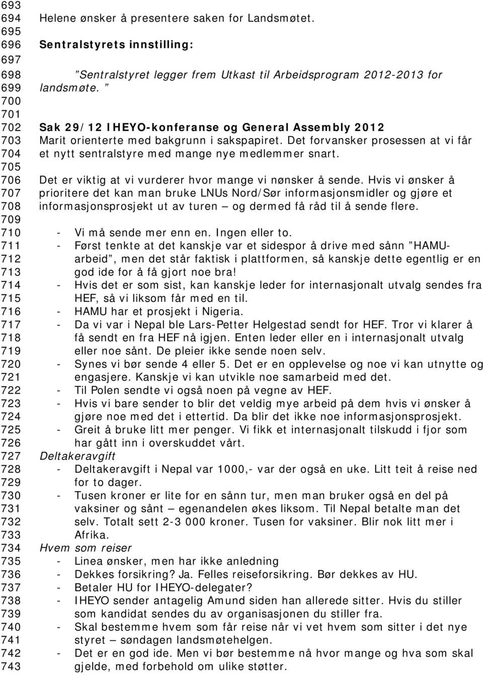 Sak 29/12 IHEYO-konferanse og General Assembly 2012 Marit orienterte med bakgrunn i sakspapiret. Det forvansker prosessen at vi får et nytt sentralstyre med mange nye medlemmer snart.