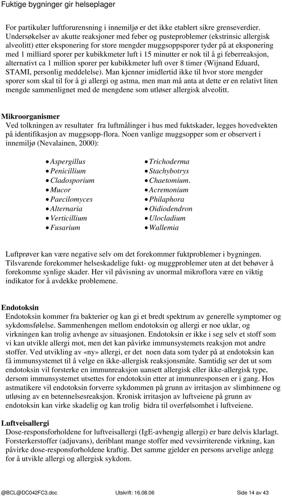 kubikkmeter luft i 15 minutter er nok til å gi feberreaksjon, alternativt ca 1 million sporer per kubikkmeter luft over 8 timer (Wijnand Eduard, STAMI, personlig meddelelse).