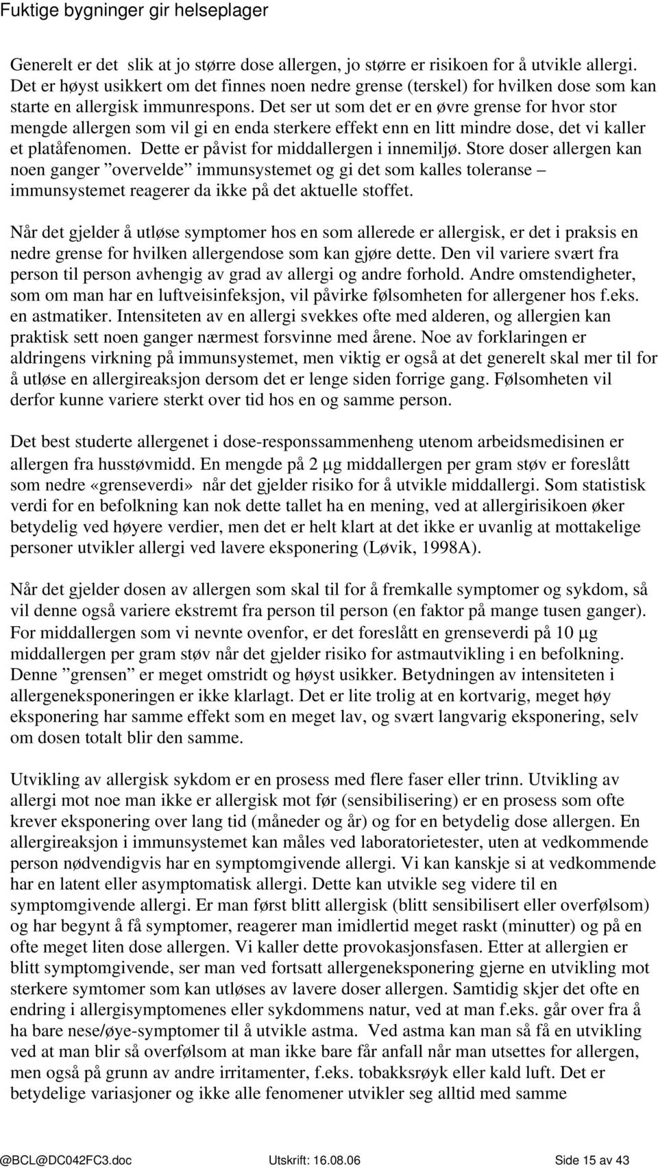 Det ser ut som det er en øvre grense for hvor stor mengde allergen som vil gi en enda sterkere effekt enn en litt mindre dose, det vi kaller et platåfenomen.