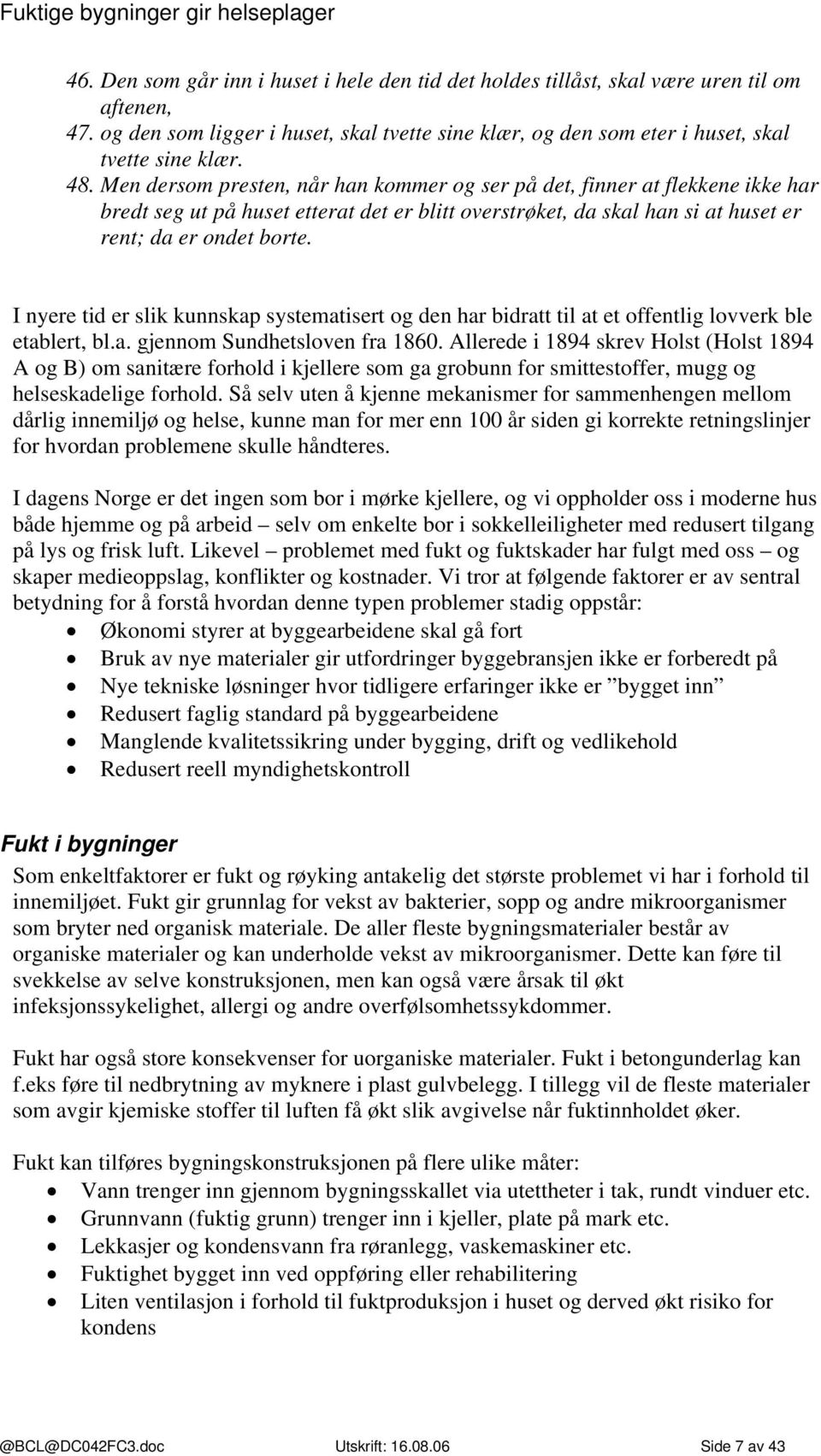 I nyere tid er slik kunnskap systematisert og den har bidratt til at et offentlig lovverk ble etablert, bl.a. gjennom Sundhetsloven fra 1860.