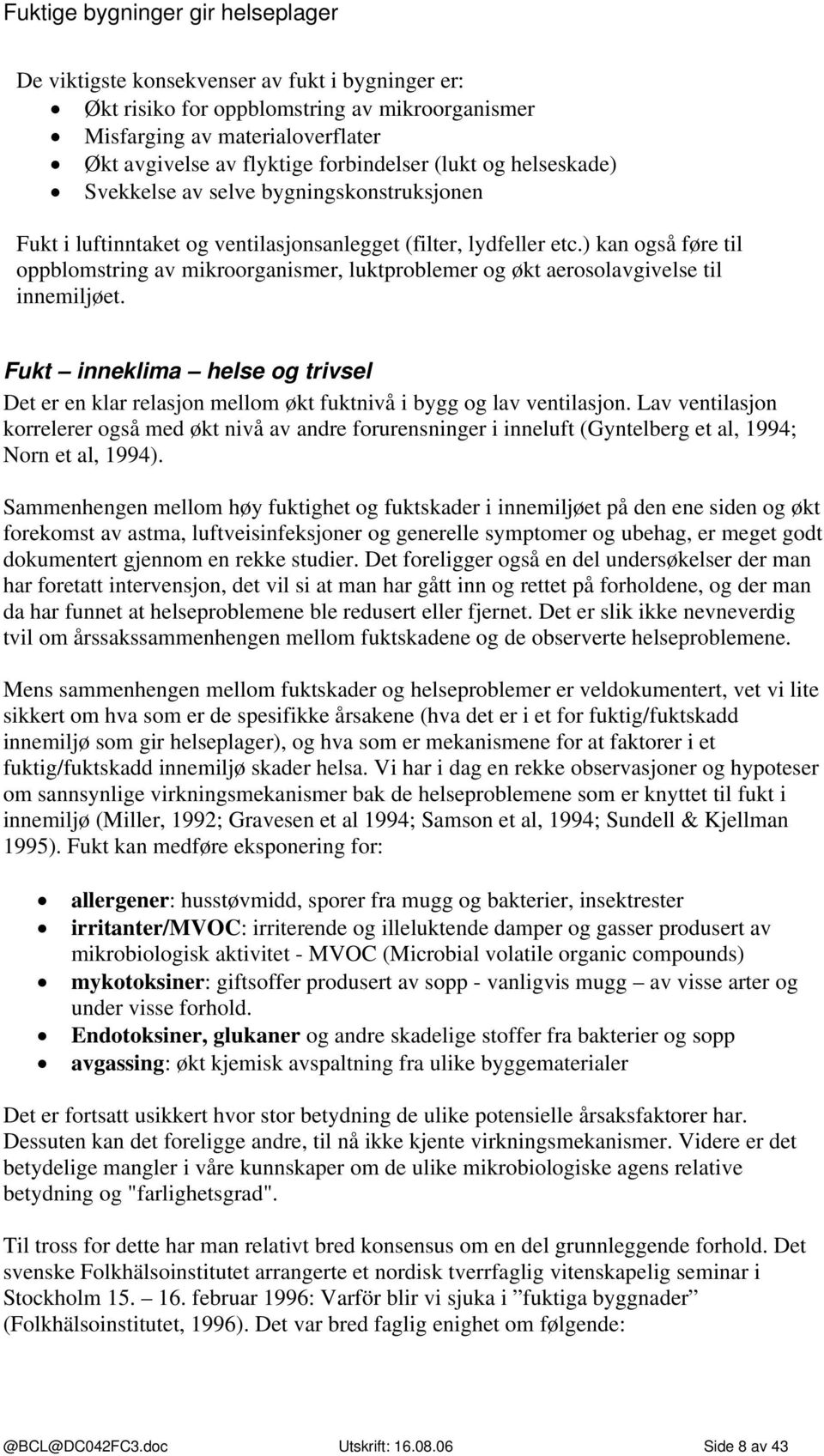 ) kan også føre til oppblomstring av mikroorganismer, luktproblemer og økt aerosolavgivelse til innemiljøet.