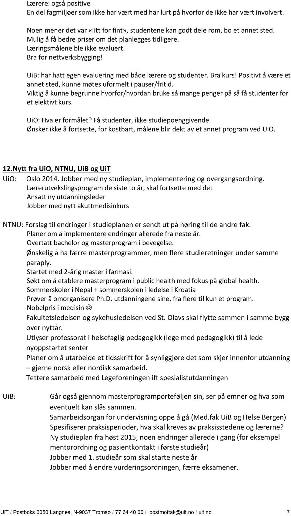 Positivt å være et annet sted, kunne møtes uformelt i pauser/fritid. Viktig å kunne begrunne hvorfor/hvordan bruke så mange penger på så få studenter for et elektivt kurs. UiO: Hva er formålet?