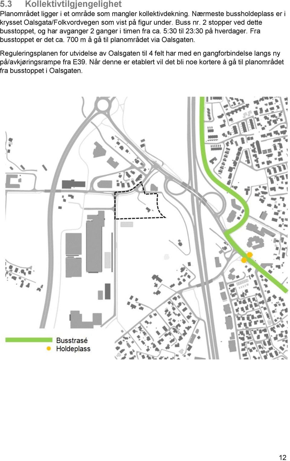 2 stopper ved dette busstoppet, og har avganger 2 ganger i timen fra ca. 5:30 til 23:30 på hverdager. Fra busstoppet er det ca.