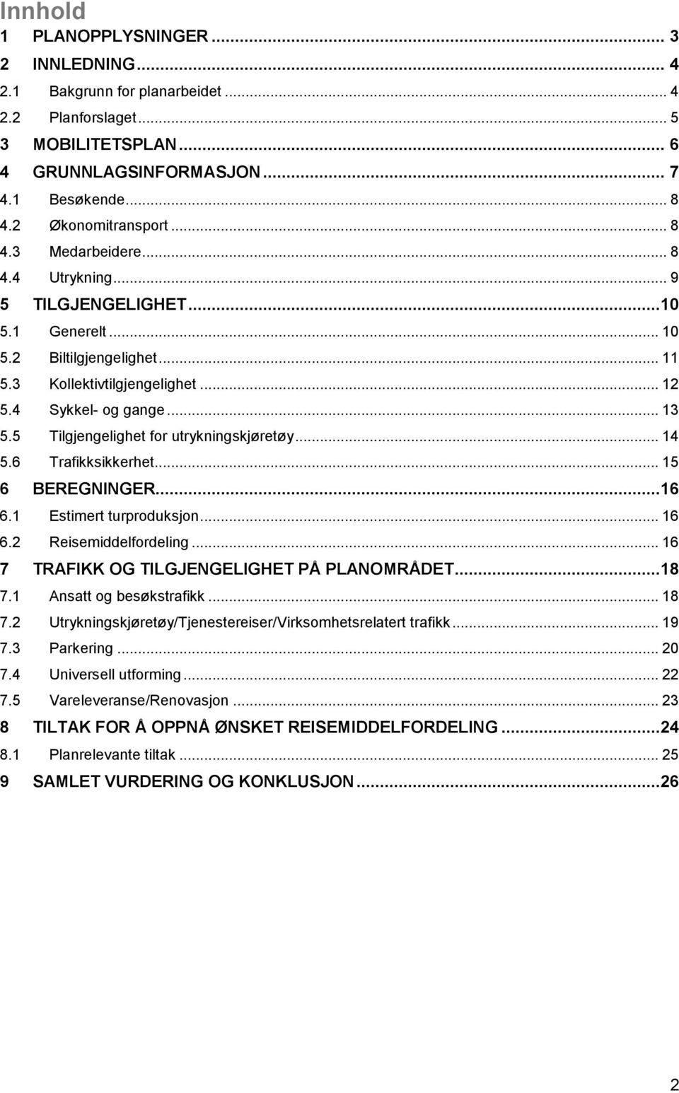 5 Tilgjengelighet for utrykningskjøretøy... 14 5.6 Trafikksikkerhet... 15 6 BEREGNINGER...16 6.1 Estimert turproduksjon... 16 6.2 Reisemiddelfordeling... 16 7 TRAFIKK OG TILGJENGELIGHET PÅ PLANOMRÅDET.