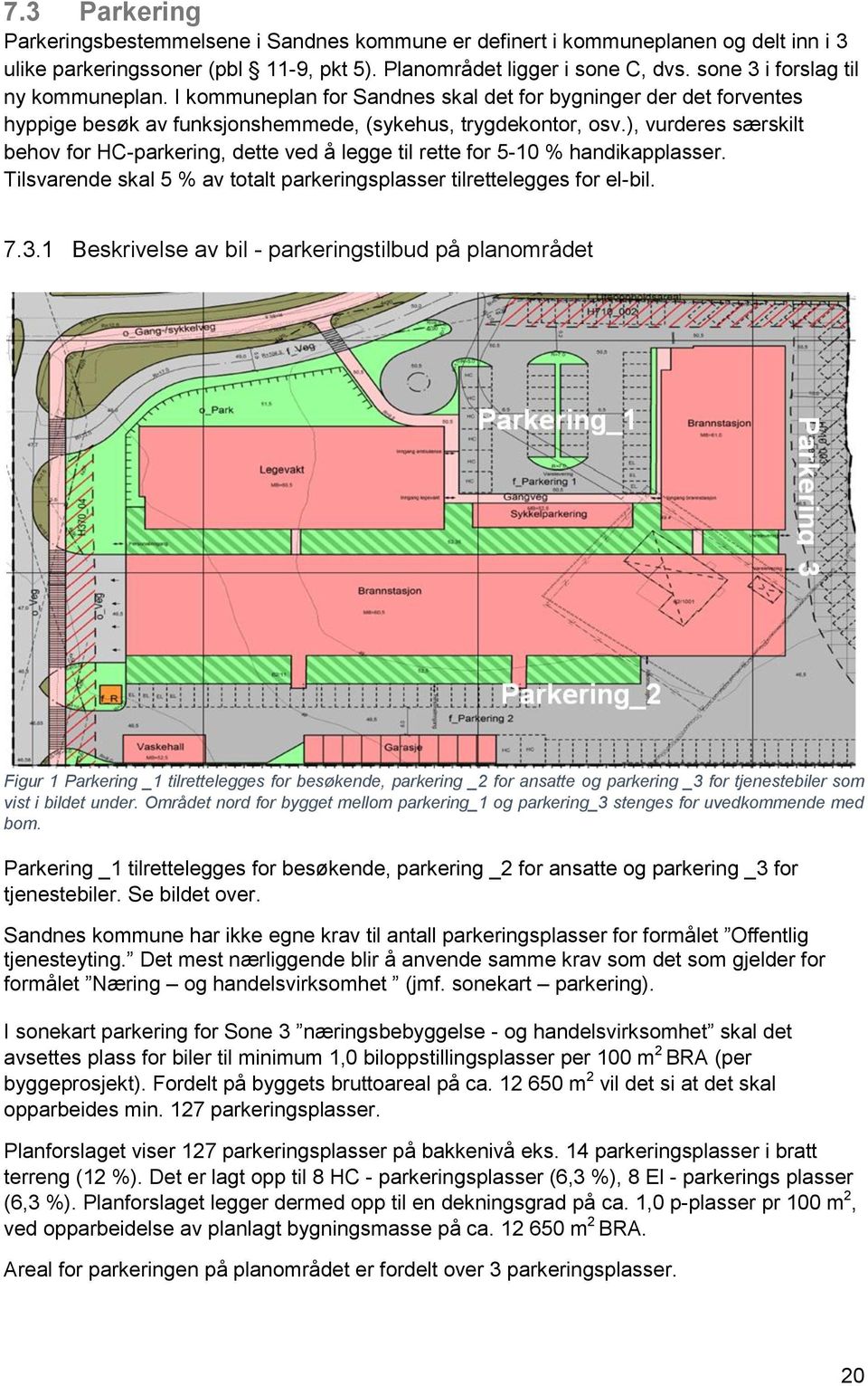 ), vurderes særskilt behov for HC-parkering, dette ved å legge til rette for 5-10 % handikapplasser. Tilsvarende skal 5 % av totalt parkeringsplasser tilrettelegges for el-bil. 7.3.