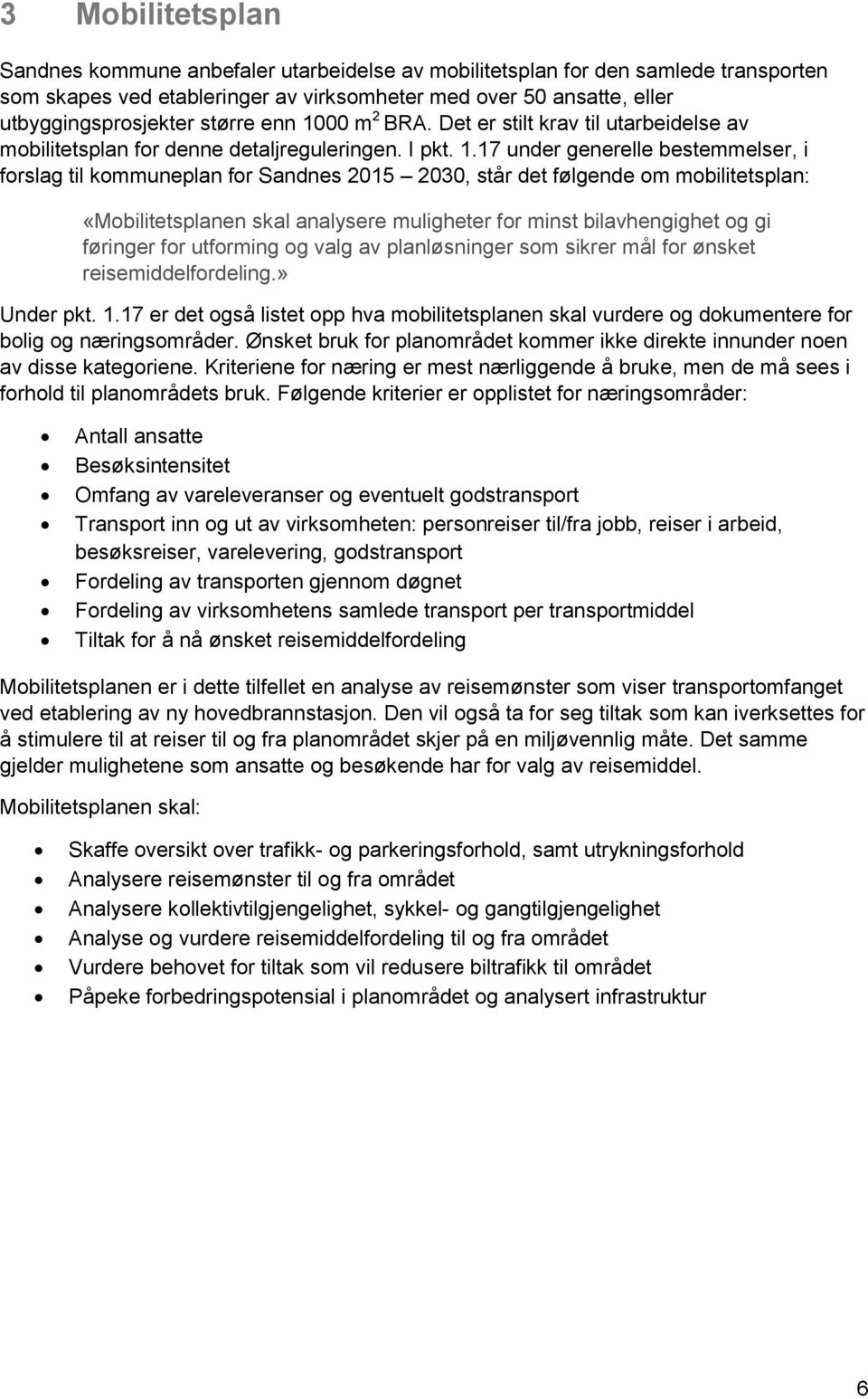 00 m 2 BRA. Det er stilt krav til utarbeidelse av mobilitetsplan for denne detaljreguleringen. I pkt. 1.