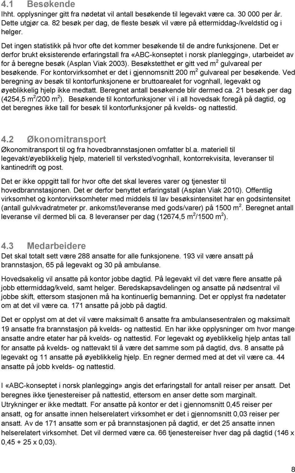 Det er derfor brukt eksisterende erfaringstall fra «ABC-konseptet i norsk planlegging», utarbeidet av for å beregne besøk (Asplan Viak 2003). Besøkstetthet er gitt ved m 2 gulvareal per besøkende.