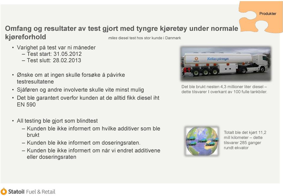 2013 Ønske om at ingen skulle forsøke å påvirke testresultatene Sjåføren og andre involverte skulle vite minst mulig Det ble garantert overfor kunden at de alltid fikk diesel iht EN 590 Det ble