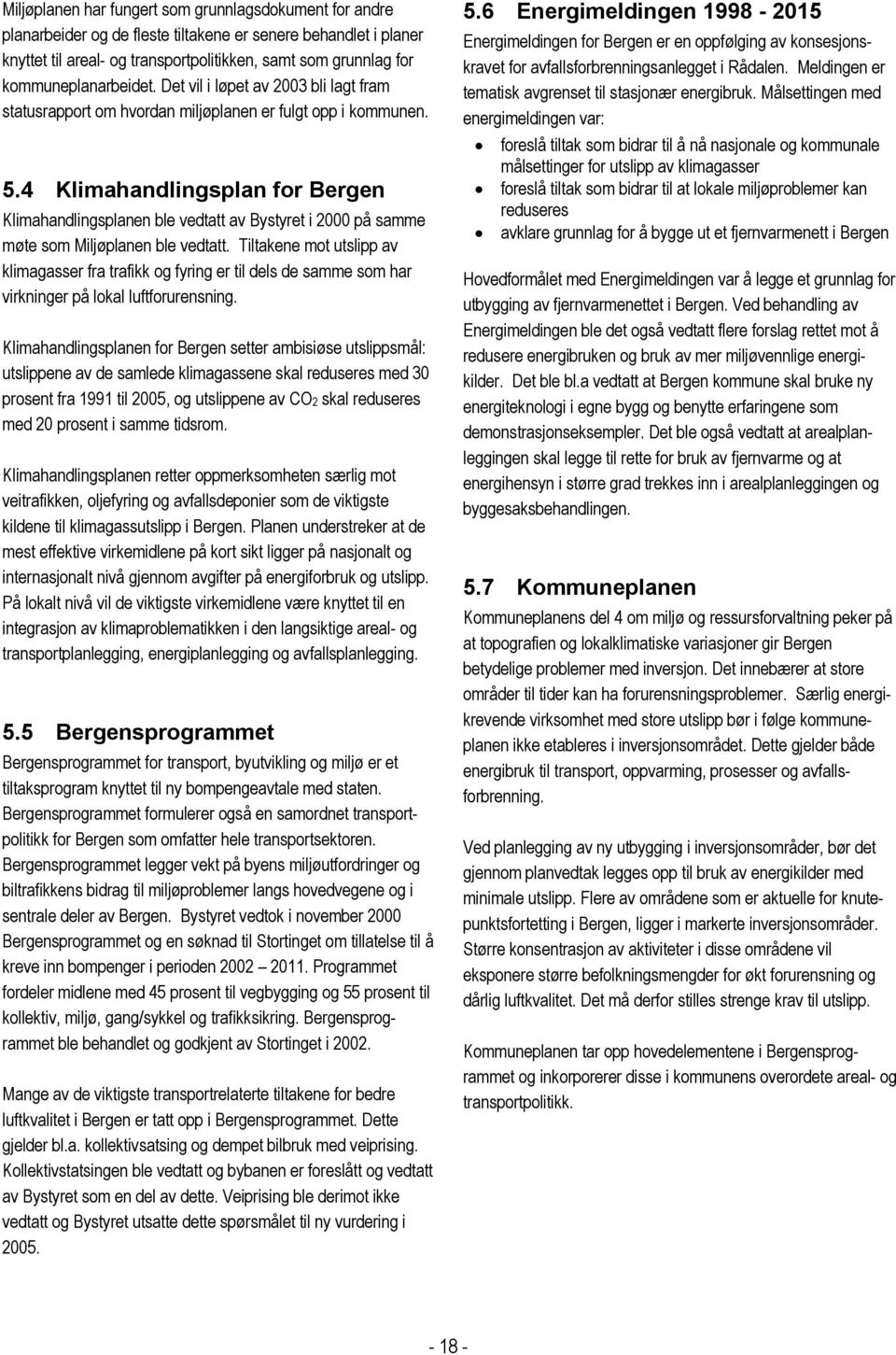 4 Klimahandlingsplan for Bergen Klimahandlingsplanen ble vedtatt av Bystyret i 2000 på samme møte som Miljøplanen ble vedtatt.