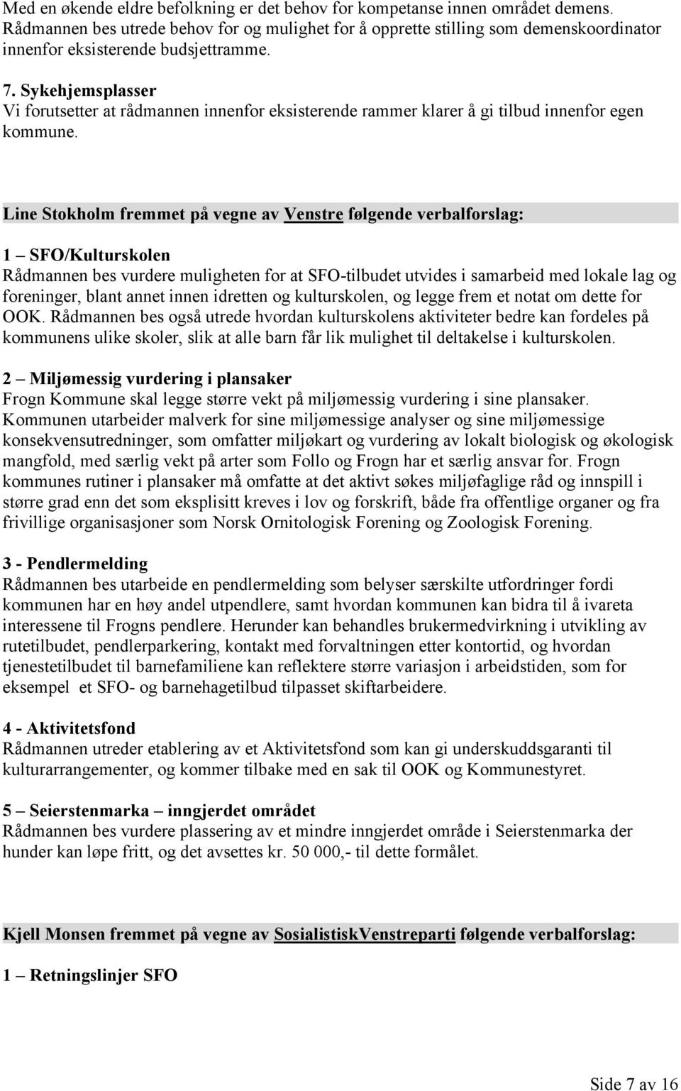 Sykehjemsplasser Vi forutsetter at rådmannen innenfor eksisterende rammer klarer å gi tilbud innenfor egen kommune.