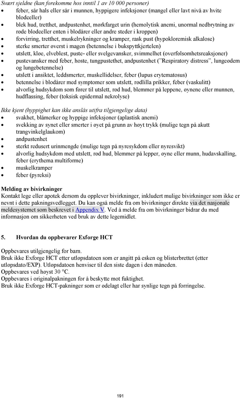 alkalose) sterke smerter øverst i magen (betennelse i bukspyttkjertelen) utslett, kløe, elveblest, puste- eller svelgevansker, svimmelhet (overfølsomhetsreaksjoner) pustevansker med feber, hoste,