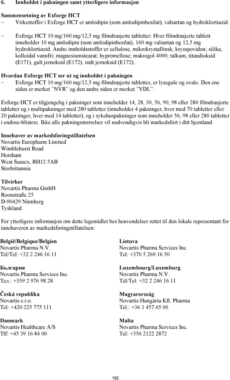 Andre innholdsstoffer er cellulose, mikrokrystallinsk; krysspovidon; silika, kolloidal vannfri; magnesiumstearat; hypromellose; makrogol 4000; talkum, titandioksid (E171), gult jernoksid (E172), rødt