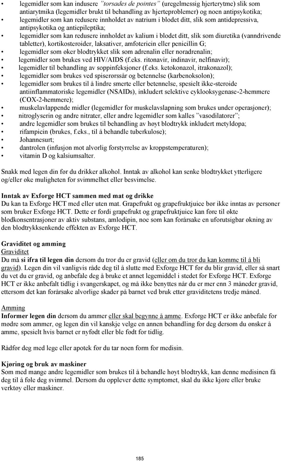 tabletter), kortikosteroider, laksativer, amfotericin eller penicillin G; legemidler som øker blodtrykket slik som adrenalin eller noradrenalin; legemidler som brukes ved HIV/AIDS (f.eks.