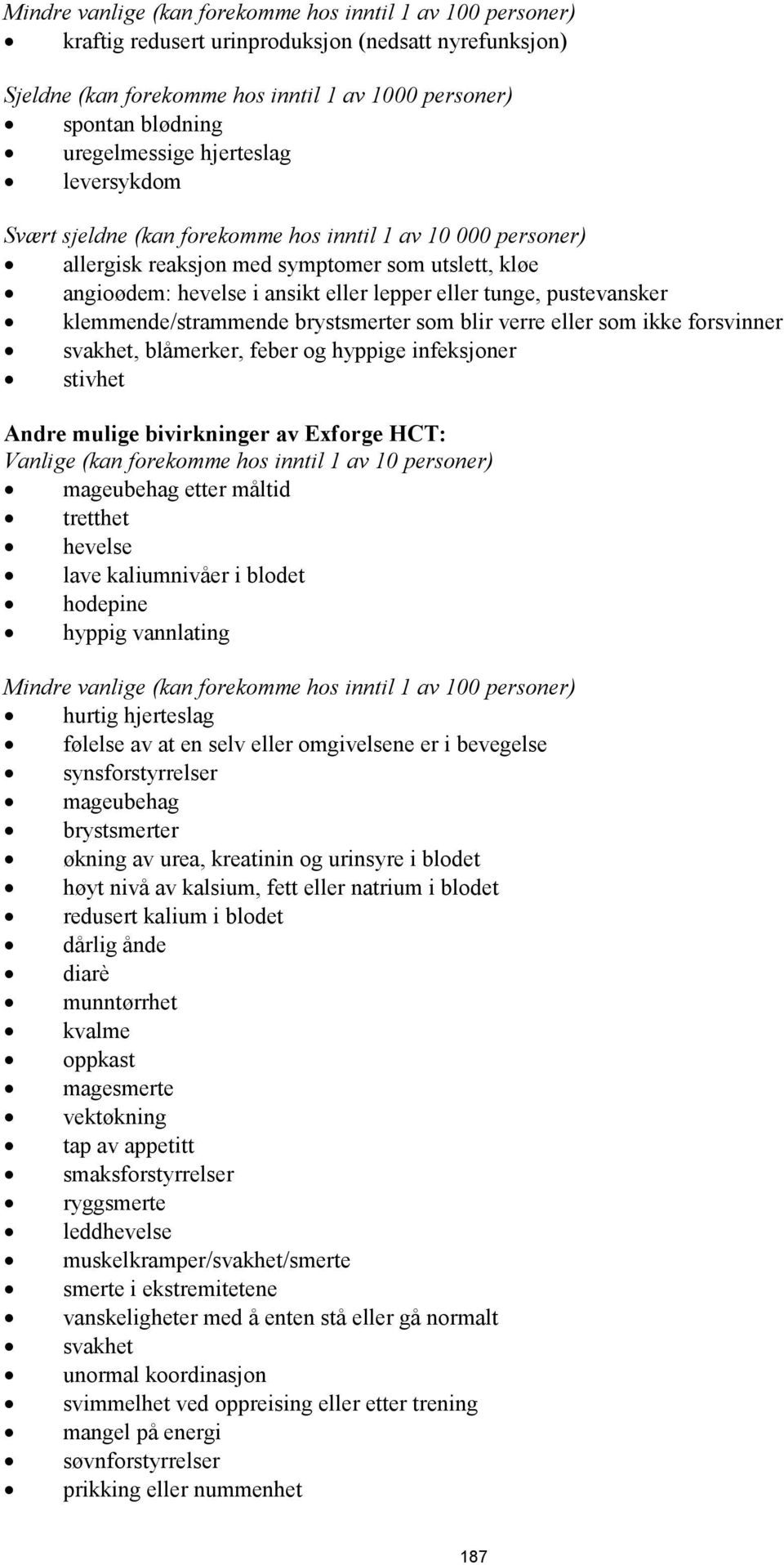 pustevansker klemmende/strammende brystsmerter som blir verre eller som ikke forsvinner svakhet, blåmerker, feber og hyppige infeksjoner stivhet Andre mulige bivirkninger av Exforge HCT: Vanlige (kan